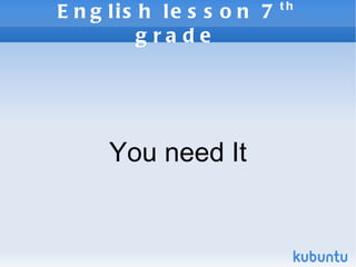 English lesson 7 th  grade You need It 