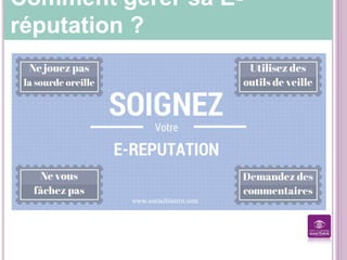 Comment gérer sa E-
réputation ?
 