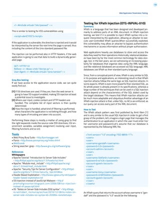 138
This is similar to testing for XSS vulnerabilities using
If the application is vulnerable, the directive is injected and it would
be interpreted by the server the next time the page is served, thus
including the content of the Unix standard password file.
The injection can be performed also in HTTP headers, if the web
application is going to use that data to build a dynamically gener-
ated page:
Gray Box testing
If we have access to the application source code, we can quite
easily find out:
[1] If SSI directives are used. If they are, then the web server is
going to have SSI support enabled, making SSI injection at least
a potential issue to investigate.
[2] Where user input, cookie content and HTTP headers are
handled. The complete list of input vectors is then quickly
determined.
[3] How the input is handled, what kind of filtering is performed,
what characters the application is not letting through, and how
many types of encoding are taken into account.
Performing these steps is mostly a matter of using grep to find
the right keywords inside the source code (SSI directives, CGI en-
vironment variables, variables assignment involving user input,
filtering functions and so on).
Tools
• Web Proxy Burp Suite - http://portswigger.net
• Paros - http://www.parosproxy.org/index.shtml
• WebScarab
• String searcher: grep - http://www.gnu.org/software/grep
References
Whitepapers
• Apache Tutorial: “Introduction to Server Side Includes”
- http://httpd.apache.org/docs/1.3/howto/ssi.html
• Apache: “Module mod_include” - http://httpd.apache.org/
docs/1.3/mod/mod_include.html
• Apache: “Security Tips for Server Configuration” - http://httpd.
apache.org/docs/1.3/misc/security_tips.html#ssi
• Header Based Exploitation - http://www.cgisecurity.net/papers/
header-based-exploitation.txt
• SSI Injection instead of JavaScript Malware - http://
jeremiahgrossman.blogspot.com/2006/08/ssi-injection-
instead-of-javascript.html
• IIS: “Notes on Server-Side Includes (SSI) syntax” - http://blogs.
iis.net/robert_mcmurray/archive/2010/12/28/iis-notes-on-
server-side-includes-ssi-syntax-kb-203064-revisited.aspx
Testing for XPath Injection (OTG-INPVAL-010)
Summary
XPath is a language that has been designed and developed pri-
marily to address parts of an XML document. In XPath injection
testing, we test if it is possible to inject XPath syntax into a re-
quest interpreted by the application, allowing an attacker to exe-
cute user-controlled XPath queries.When successfully exploited,
this vulnerability may allow an attacker to bypass authentication
mechanisms or access information without proper authorization.
Web applications heavily use databases to store and access the
data they need for their operations.Historically, relational databas-
es have been by far the most common technology for data stor-
age, but, in the last years, we are witnessing an increasing popu-
larity for databases that organize data using the XML language.
Just like relational databases are accessed via SQL language, XML
databases use XPath as their standard query language.
Since, from a conceptual point of view, XPath is very similar to SQL
in its purpose and applications, an interesting result is that XPath
injection attacks follow the same logic as SQL Injection attacks. In
some aspects, XPath is even more powerful than standard SQL, as
its whole power is already present in its specifications, whereas a
large number of the techniques that can be used in a SQL Injection
attack depend on the characteristics of the SQL dialect used by
the target database. This means that XPath injection attacks can
be much more adaptable and ubiquitous.Another advantage of an
XPath injection attack is that, unlike SQL, no ACLs are enforced, as
our query can access every part of the XML document.
How to Test
The XPath attack pattern was first published by Amit Klein [1]
and is very similar to the usual SQL Injection.In order to get a first
grasp of the problem, let’s imagine a login page that manages the
authentication to an application in which the user must enter his/
her username and password.Let’s assume that our database is
represented by the following XML file:
An XPath query that returns the account whose username is “gan-
dalf” and the password is “!c3” would be the following:
Web Application Penetration Testing
<!--#include virtual=”/etc/passwd” -->
<script>alert(“XSS”)</script>
GET / HTTP/1.0
Referer: <!--#exec cmd=”/bin/ps ax”-->
User-Agent: <!--#include virtual=”/proc/version”-->
<?xml version=”1.0” encoding=”ISO-8859-1”?>
<users>
<user>
<username>gandalf</username>
<password>!c3</password>
<account>admin</account>
</user>
<user>
<username>Stefan0</username>
<password>w1s3c</password>
<account>guest</account>
</user>
<user>
<username>tony</username>
<password>Un6R34kb!e</password>
<account>guest</account>
</user>
</users>
 