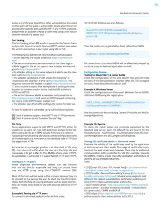 172
Web Application Penetration Testing
suites or Certificates. Apart from other vulnerabilities discussed
in other parts of this guide, a vulnerability exists when the server
provides the website both with the HTTP and HTTPS protocols,
and permits an attacker to force a victim into using a non-secure
channel instead of a secure one.
Surf Jacking
The Surf Jacking attack [7] was first presented by Sandro Gauci
and permits to an attacker to hijack an HTTP session even when
the victim’s connection is encrypted using SSL or TLS.
The following is a scenario of how the attack can take place:
• Victim logs into the secure website at https://somesecure-
site/.
• The secure site issues a session cookie as the client logs in.
• While logged in, the victim opens a new browser window and
goes to http:// examplesite/
• An attacker sitting on the same network is able to see the clear
text traffic to http://examplesite.
• The attacker sends back a “301 Moved Permanently” in
response to the clear text traffic to http://examplesite. The
response contains the header “Location: http://somesecuresite
/”, which makes it appear that examplesite is sending the web
browser to somesecuresite. Notice that the URL scheme is
HTTP not HTTPS.
• The victim’s browser starts a new clear text connection to
http://somesecuresite/ and sends an HTTP request containing
the cookie in the HTTP header in clear text
• The attacker sees this traffic and logs the cookie for later use.
To test if a website is vulnerable carry out the following tests:
[1] Check if website supports both HTTP and HTTPS protocols
[2] Check if cookies do not have the “Secure” flag
SSL Strip
Some applications supports both HTTP and HTTPS, either for
usability or so users can type both addresses and get to the site.
Often users go into an HTTPS website from link or a redirect.
Typically personal banking sites have a similar configuration with
an iframed log in or a form with action attribute over HTTPS but
the page under HTTP.
An attacker in a privileged position - as described in SSL strip
[8] - can intercept traffic when the user is in the http site and
manipulate it to get a Man-In-The-Middle attack under HTTPS.
An application is vulnerable if it supports both HTTP and HTTPS.
Testing via HTTP proxy
Inside corporate environments testers can see services
that are not directly accessible and they can access them
only via HTTP proxy using the CONNECT method [36].
Most of the tools will not work in this scenario because they try
to connect to the desired tcp port to start the SSL/TLS hand-
shake. With the help of relaying software such as socat [37] tes-
ters can enable those tools for use with services behind an HTTP
proxy.
Example 8. Testing via HTTP proxy
To connect to destined.application.lan:443 via proxy
10.13.37.100:3128 run socat as follows:
Then the tester can target all other tools to localhost:9999:
All connections to localhost:9999 will be effectively relayed by
socat via proxy to destined.application.lan:443.
Configuration Review
Testing for Weak SSL/TLS Cipher Suites
Check the configuration of the web servers that provide https
services. If the web application provides other SSL/TLS wrapped
services, these should be checked as well.
Example 9. Windows Server
Check the configuration on a Microsoft Windows Server (2000,
2003 and 2008) using the registry key:
that has some sub-keys including Ciphers, Protocols and KeyEx-
changeAlgorithms.
Example 10: Apache
To check the cipher suites and protocols supported by the
Apache2 web server, open the ssl.conf file and search for the
SSLCipherSuite, SSLProtocol, SSLHonorCipherOrder,SSLInse-
cureRenegotiation and SSLCompression directives.
Testing SSL certificate validity – client and server
Examine the validity of the certificates used by the application
at both server and client levels. The usage of certificates is pri-
marily at the web server level, however, there may be additional
communication paths protected by SSL (for example, towards
the DBMS). Testers should check the application architecture to
identify all SSL protected channels.
Tools
• [21][Qualys SSL Labs - SSL Server Test | https://www.ssllabs.
com/ssltest/index.html]: internet facing scanner
• [27] [Tenable - Nessus Vulnerability Scanner | http://www.
tenable.com/products/nessus]: includes some plugins to test
different SSL related vulnerabilities, Certificates and the pres-
ence of HTTP Basic authentication without SSL.
• [32] [TestSSLServer | http://www.bolet.org/TestSSLServer/]:
a java scanner - and also windows executable - includes tests
for cipher suites, CRIME and BEAST
• [33] [sslyze | https://github.com/iSECPartners/sslyze]: is a
python script to check vulnerabilities in SSL/TLS.
$ socat TCP-LISTEN:9999,reuseaddr,fork
PROXY:10.13.37.100:destined.application.lan:443,proxy-
port=3128
$ openssl s_client -connect localhost:9999
HKEY_LOCAL_MACHINESYSTEMCurrentControlSetCon-
trolSecurityProvidersSCHANNEL
 