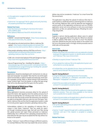 187
Web Application Penetration Testing
• In the application navigate to the file submission or upload
mechanism.
• Submit the “not approved” file for upload and verify that they
are properly prevented from uploading
Related Test Cases
• Test File Extensions Handling for Sensitive Information
(OTG-CONFIG-003)
• Test Upload of Malicious Files (OTG-BUSLOGIC-009)
References
• OWASP - Unrestricted File Upload - https://www.owasp.org
index.php/Unrestricted_File_Upload
• File upload security best practices: Block a malicious file
upload - http://www.computerweekly.com/answer/File-
upload-security-best-practices-Block-a-malicious-file-upload
• Stop people uploading malicious PHP files via forms - http:/
stackoverflow.com/questions/602539/stop-people-
uploading-malicious-php-files-via-forms
• CWE-434: Unrestricted Upload of File with Dangerous Type -
http://cwe.mitre.org/data/definitions/434.html
• Secure Programming Tips - Handling File Uploads - https:/
www.datasprings.com/resources/dnn-tutorials/artmid/535/
articleid/65/secure-programming-tips-handling-file-uploads?
AspxAutoDetectCookieSupport=1
Remediation
Applications should be developed with mechanisms to only ac-
cept and manipulate “acceptable“ files that the rest of the appli-
cation functionality is ready to handle and expecting. Some spe-
cific examples include: Black or White listing of file extensions,
using “Content-Type” from the header, or using a file type recog-
nizer, all to only allow specified file types into the system.
Test Upload of Malicious Files
(OTG-BUSLOGIC-009)
Summary
Many application’s business processes allow for the upload of
data/information. We regularly check the validity and security of
text but accepting files can introduce even more risk. To reduce
the risk we may only accept certain file extensions, but attackers
are able to encapsulate malicious code into inert file types. Test-
ing for malicious files verifies that the application/system is able
to correctly protect against attackers uploading malicious files.
Vulnerabilities related to the uploading of malicious files is
unique in that these “malicious” files can easily be reject-
ed through including business logic that will scan files during
the upload process and reject those perceived as malicious.
Additionally, this is different from uploading unexpected files in
that while the file type may be accepted the file may still be ma-
licious to the system.
Finally, “malicious” means different things to different systems,
for example Malicious files that may exploit SQL server vulnera-
bilities may not be considered a “malicious” to a main frame flat
file environment.
The application may allow the upload of malicious files that in-
clude exploits or shellcode without submitting them to malicious
file scanning. Malicious files could be detected and stopped at
various points of the application architecture such as: IPS/IDS,
application server anti-virus software or anti-virus scanning by
application as files are uploaded (perhaps offloading the scan-
ning using SCAP).
Example
Suppose a picture sharing application allows users to upload
their .gif or .jpg graphic files to the web site. What if an attacker
is able to upload a PHP shell, or exe file, or virus? The attacker
may then upload the file that may be saved on the system and
the virus may spread itself or through remote processes exes or
shell code can be executed.
How to Test
Generic Testing Method
• Review the project documentation and use exploratory testing
looking at the application/system to identify what constitutes
and “malicious” file in your environment.
• Develop or acquire a known “malicious” file.
• Try to upload the malicious file to the application/system and
verify that it is correctly rejected.
• If multiple files can be uploaded at once, there must be tests in
place to verify that each file is properly evaluated.
Specific Testing Method 1
• Using the Metasploit payload generation functionality
generates a shellcode as a Windows executable using the
Metasploit “msfpayload” command.
• Submit the executable via the application’s upload functionality
and see if it is accepted or properly rejected.
Specific Testing Method 2
• Develop or create a file that should fail the application malware
detection process. There are many available on the Internet
such as ducklin.htm or ducklin-html.htm.
• Submit the executable via the application’s upload functionality
and see if it is accepted or properly rejected.
Specific Testing Method 3
• Set up the intercepting proxy to capture the “valid” request for
an accepted file.
• Send an “invalid” request through with a valid/acceptable file
extension and see if the request is accepted or properly
rejected.
Related Test Cases
• Test File Extensions Handling for Sensitive Information
(OTG-CONFIG-003)
 