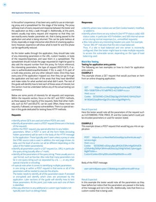 39
Responses:
• Identify where new cookies are set (Set-Cookie header), modified,
or added to.
• Identify where there are any redirects (3xx HTTP status code), 400
status codes, in particular 403 Forbidden, and 500 internal server
errors during normal responses (i.e., unmodified requests).
• Also note where any interesting headers are used. For example,
“Server: BIG-IP” indicates that the site is load balanced.
Thus, if a site is load balanced and one server is incorrectly
configured, then the tester might have to make multiple requests
to access the vulnerable server, depending on the type of load
balancing used.
Black Box Testing
Testing for application entry points:
The following are two examples on how to check for application
entry points.
EXAMPLE 1
This example shows a GET request that would purchase an item
from an online shopping application.
Result Expected:
Here the tester would note all the parameters of the request such
as CUSTOMERID, ITEM, PRICE, IP, and the Cookie (which could just
be encoded parameters or used for session state).
EXAMPLE 2
This example shows a POST request that would log you into an ap-
plication.
Body of the POST message:
Result Expected:
In this example the tester would note all the parameters as they
have before but notice that the parameters are passed in the body
of the message and not in the URL. Additionally, note that there is a
custom cookie that is being used.
In the author’s experience, it has been very useful to use an intercept-
ing proxy and a spreadsheet for this stage of the testing. The proxy
will keep track of every request and response between the tester and
the application as they u walk through it. Additionally, at this point,
testers usually trap every request and response so that they can
see exactly every header, parameter, etc. that is being passed to the
application and what is being returned. This can be quite tedious at
times, especially on large interactive sites (think of a banking applica-
tion). However, experience will show what to look for and this phase
can be significantly reduced.
As the tester walks through the application, they should take note
of any interesting parameters in the URL, custom headers, or body
of the requests/responses, and save them in a spreadsheet. The
spreadsheet should include the page requested (it might be good to
also add the request number from the proxy, for future reference),
the interesting parameters, the type of request (POST/GET), if ac-
cess is authenticated/unauthenticated, if SSL is used, if it’s part of
a multi-step process, and any other relevant notes. Once they have
every area of the application mapped out, then they can go through
the application and test each of the areas that they have identified
and make notes for what worked and what didn’t work. The rest of
this guide will identify how to test each of these areas of interest, but
this section must be undertaken before any of the actual testing can
commence.
Below are some points of interests for all requests and responses.
Within the requests section, focus on the GET and POST methods,
as these appear the majority of the requests. Note that other meth-
ods, such as PUT and DELETE, can be used. Often, these more rare
requests, if allowed, can expose vulnerabilities. There is a special sec-
tion in this guide dedicated for testing these HTTP methods.
Requests:
• Identify where GETs are used and where POSTs are used.
•IdentifyallparametersusedinaPOSTrequest(theseareinthebody
of the request).
• Within the POST request, pay special attention to any hidden
parameters. When a POST is sent all the form fields (including
hidden parameters) will be sent in the body of the HTTP message
to the application. These typically aren’t seen unless a proxy or view
the HTML source code is used. In addition, the next page shown, its
data, and the level of access can all be different depending on the
value of the hidden parameter(s).
• Identify all parameters used in a GET request (i.e., URL), in particular
the query string (usually after a ? mark).
• Identify all the parameters of the query string. These usually are in a
pair format, such as foo=bar. Also note that many parameters can
be in one query string such as separated by a &, ~, :, or any other
special character or encoding.
• A special note when it comes to identifying multiple parameters
in one string or within a POST request is that some or all of the
parameters will be needed to execute the attacks.
The tester needs to identify all of the parameters (even if encoded
or encrypted) and identify which ones are processed by the
application. Later sections of the guide will identify how to test
these parameters. At this point, just make sure each one of them
is identified.
• Also pay attention to any additional or custom type headers not
typically seen (such as debug=False).
GET https://x.x.x.x/shoppingApp/buyme.asp?CUSTOME-
RID=100&ITEM=z101a&PRICE=62.50&IP=x.x.x.x
Host: x.x.x.x
Cookie: SESSIONID=Z29vZCBqb2IgcGFkYXdhIG15IHVzZXJuY-
W1lIGlzIGZvbyBhbmQgcGFzc3dvcmQgaXMgYmFy
POST https://x.x.x.x/KevinNotSoGoodApp/authenticate.asp?-
service=login
Host: x.x.x.x
Cookie: SESSIONID=dGhpcyBpcyBhIGJhZCBhcHAgdGhhdCB-
zZXRzIHByZWRpY3RhYmxlIGNvb2tpZXMgYW5kIG1pbmUgaX-
MgMTIzNA==
CustomCookie=00my00trusted00ip00is00x.x.x.x00
user=admin&pass=pass123&debug=true&fromtrustIP=true
Web Application Penetration Testing
 