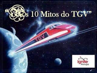 “As 10 Mitos do TGV”
 