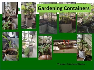 Gardening tools
Thanks: Saichand Sanka
Gardening Containers
 