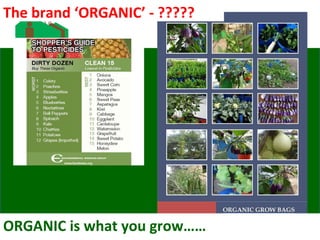 The brand ‘ORGANIC’ - ?????
ORGANIC is what you grow……
 
