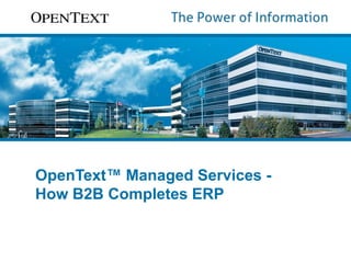 OpenText™ Managed Services - 
How B2B Completes ERP 
 