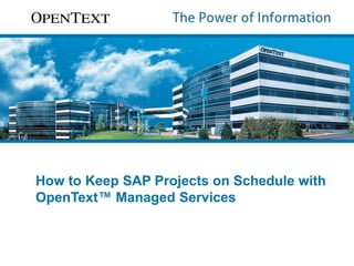How to Keep SAP Projects on Schedule with 
OpenText™ Managed Services 
 
