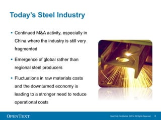 OpenText Confidential. ©2014 All Rights Reserved. 3 
Today’s Steel Industry 
 Continued M&A activity, especially in 
Chin...