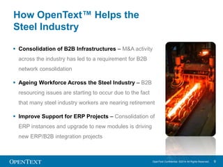 How OpenText Helps the Steel Industry 
 Consolidation of B2B Infrastructures – M&A activity 
OpenText Confidential. ©2014...