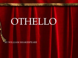 OTHELLO
BY WILLIAM SHAKESPEARE
 