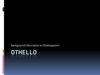 Othello Background Information on Shakespeare’s 