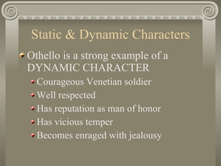 Static & Dynamic Characters <ul><li>Othello is a strong example of a DYNAMIC CHARACTER </li></ul><ul><ul><li>Courageous Ve...