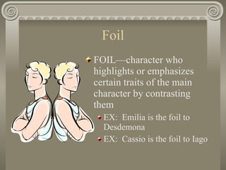 Foil <ul><li>FOIL—character who highlights or emphasizes certain traits of the main character by contrasting them </li></u...