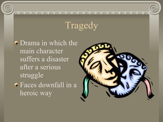 Tragedy <ul><li>Drama in which the main character suffers a disaster after a serious struggle </li></ul><ul><li>Faces down...