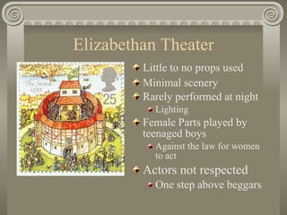 Elizabethan Theater <ul><li>Little to no props used </li></ul><ul><li>Minimal scenery </li></ul><ul><li>Rarely performed a...