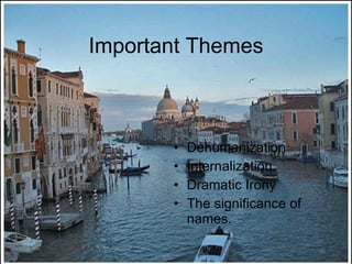 Important Themes Dehumanization Internalization Dramatic Irony The significance of names. 