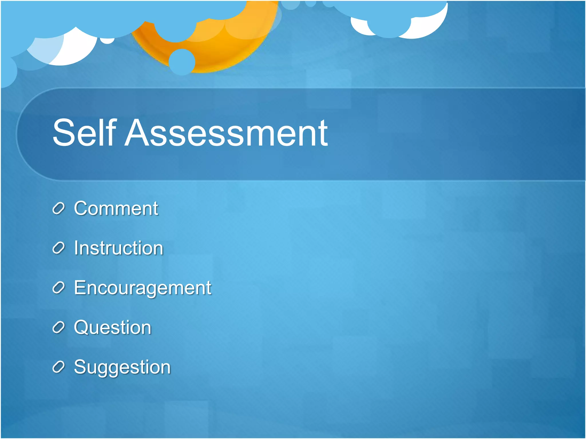 Self Assessment 
Comment 
Instruction 
Encouragement 
Question 
Suggestion 
 