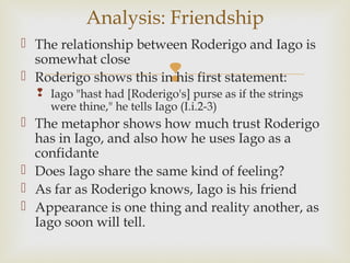 Analysis: Trusting Appearance
 Iago tells several truths about himself to Roderigo
 He trusts Roderigo with the knowledg...