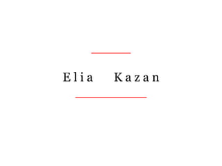 _____
E l i a K a z a n
_________
 