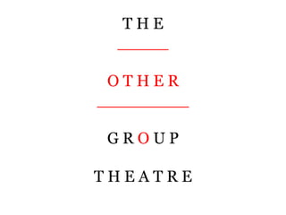 T H E
_____
O T H E R
_________
G R O U P
T H E A T R E
 