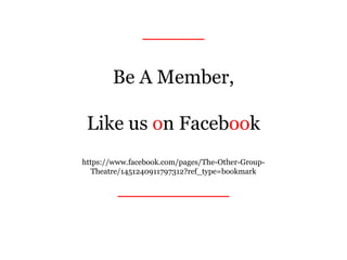 _____
Be A Member,
Like us on Facebook
https://www.facebook.com/pages/The-Other-Group-
Theatre/1451240911797312?ref_type=bookmark
_________
 