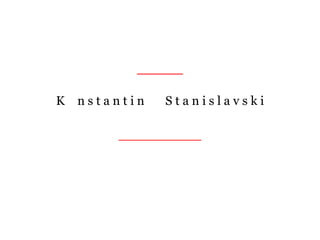 _____
K o n s t a n t i n S t a n i s l a v s k i
_________
 