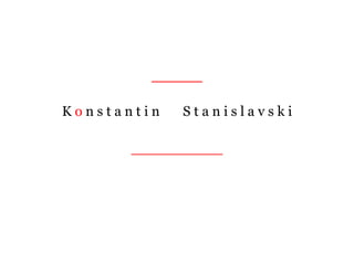 _____
K o n s t a n t i n S t a n i s l a v s k i
_________
 