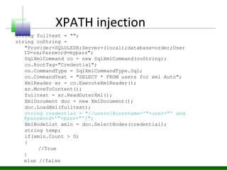 XPATH injection
string fulltext = "";
string coString =
"Provider=SQLOLEDB;Server=(local);database=order;User
ID=sa;Passwo...