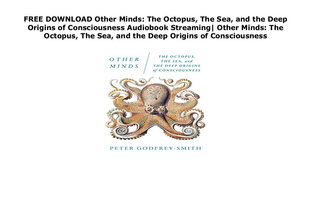 FREE DOWNLOAD Other Minds: The Octopus, The Sea, and the Deep Origins…