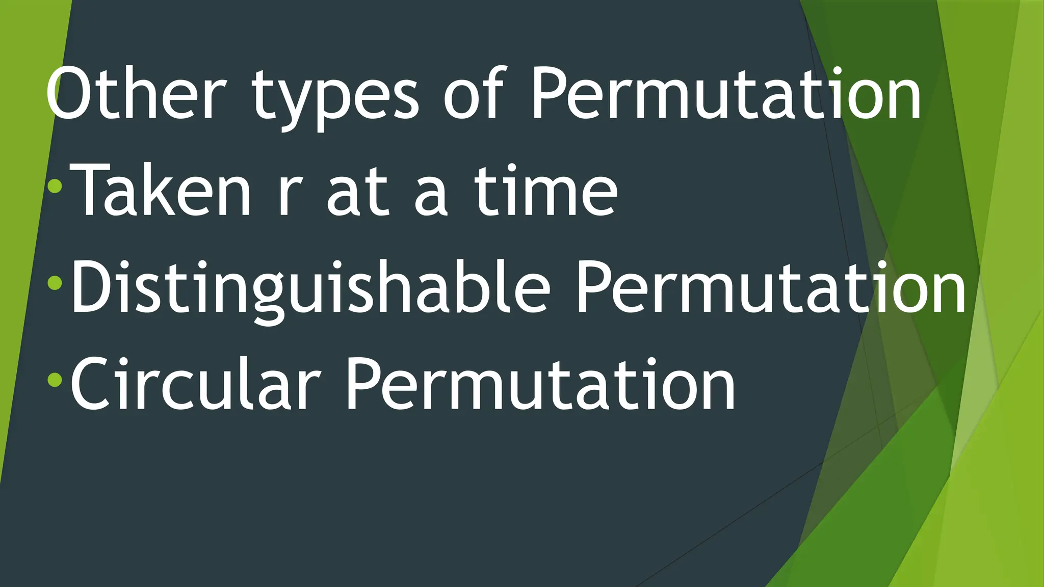 Other types of Permutation
•Taken r at a time
•Distinguishable Permutation
•Circular Permutation
 