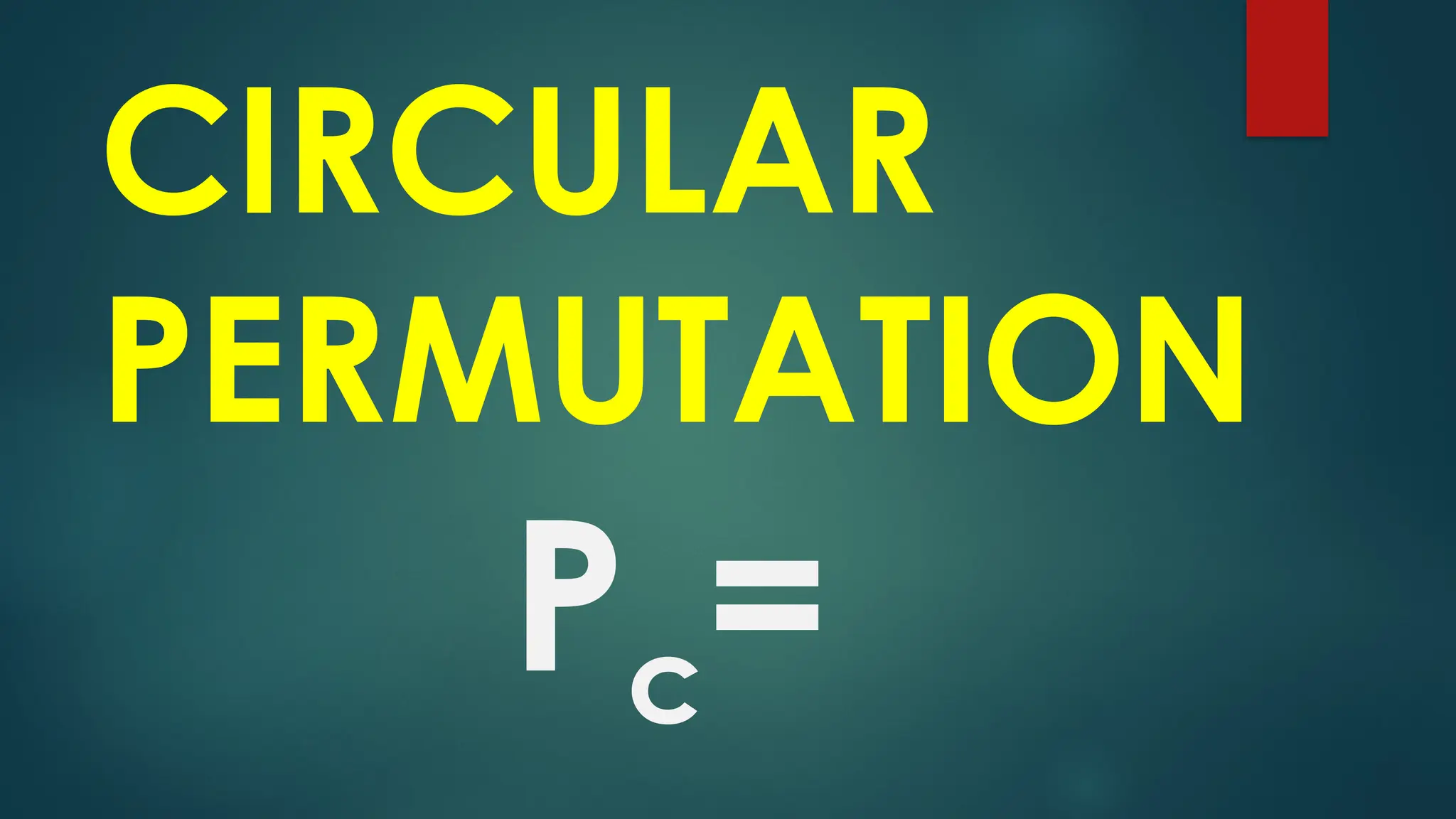 CIRCULAR
PERMUTATION
Pc=
 