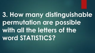 3. How many distinguishable
permutation are possible
with all the letters of the
word STATISTICS?
 