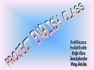 PROJECT ENGLISH CLASS Raul Gimenez Rachid Boukir Mujie Chen Joan Labrador Hong Jun Lin 