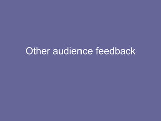 Other audience feedback
 