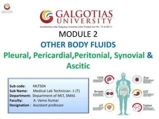 MODULE 2
OTHER BODY FLUIDS
Pleural, Pericardial,Peritonial, Synovial &
Ascitic
 