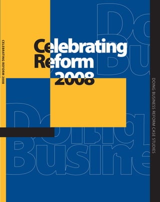 DOING BUSINESS REFORM CASE STUDIES
CELEBRATING REFORM 2008
 