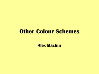 Other Colour Schemes
Alex Machin
 