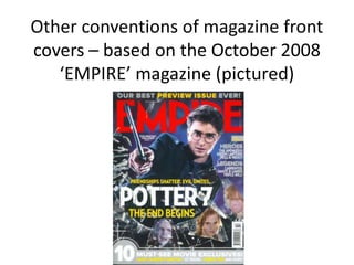 Other conventions of magazine front
covers – based on the October 2008
   ‘EMPIRE’ magazine (pictured)
 