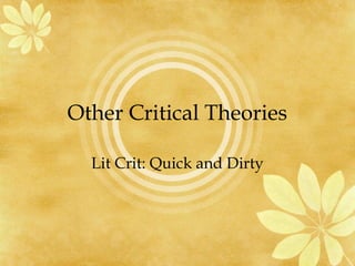 Other Critical Theories
Lit Crit: Quick and Dirty
 