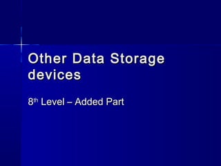 Other Data StorageOther Data Storage
devicesdevices
88thth
Level – Added PartLevel – Added Part
 