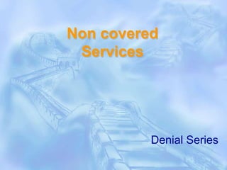 Denial Series
Non covered
Services
 