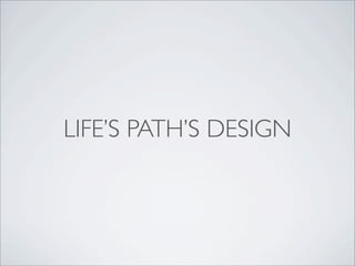 LIFE’S PATH’S DESIGN
 