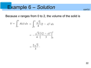 Example 6 – Solution                                      cont’d


Because x ranges from 0 to 2, the volume of the solid is




                                                             22
 