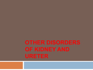 OTHER DISORDERS
OF KIDNEY AND
URETER
 