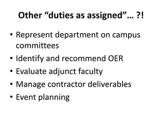 Other “duties as assigned”… ?! 
• Represent department on campus 
committees 
• Identify and recommend OER 
• Evaluate adjunct faculty 
• Manage contractor deliverables 
• Event planning 
 