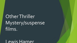 OtherThriller
Mystery/suspense
films.
 