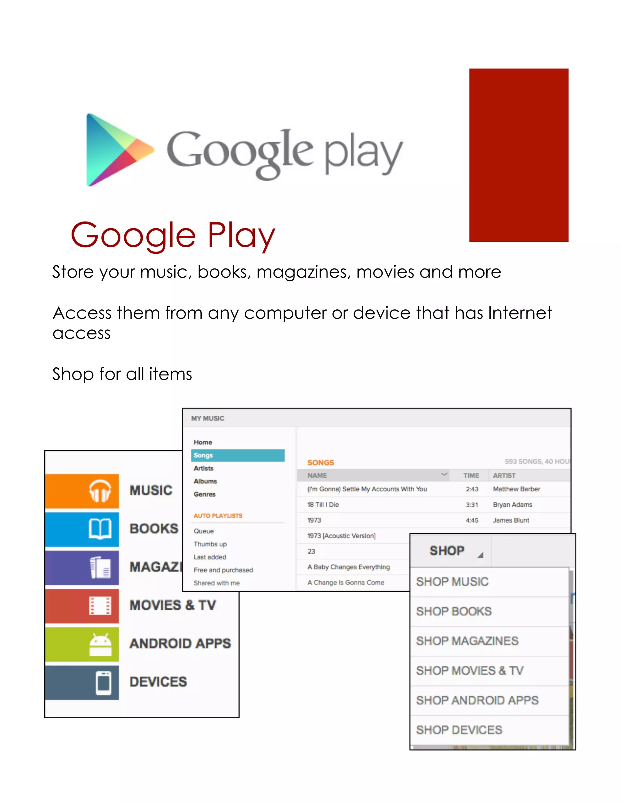 Google Play
Store your music, books, magazines, movies and more

Access them from any computer or device that has Internet
access

Shop for all items
 
