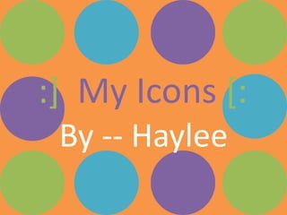 :]My Icons [::,[object Object],By -- Haylee,[object Object]