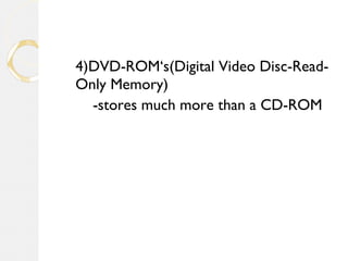 4)DVD-ROM‘s(Digital Video Disc-Read-
Only Memory)
-stores much more than a CD-ROM
 