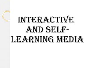 INTERACTIVE
AND SELF-
LEARNING MEDIA
 